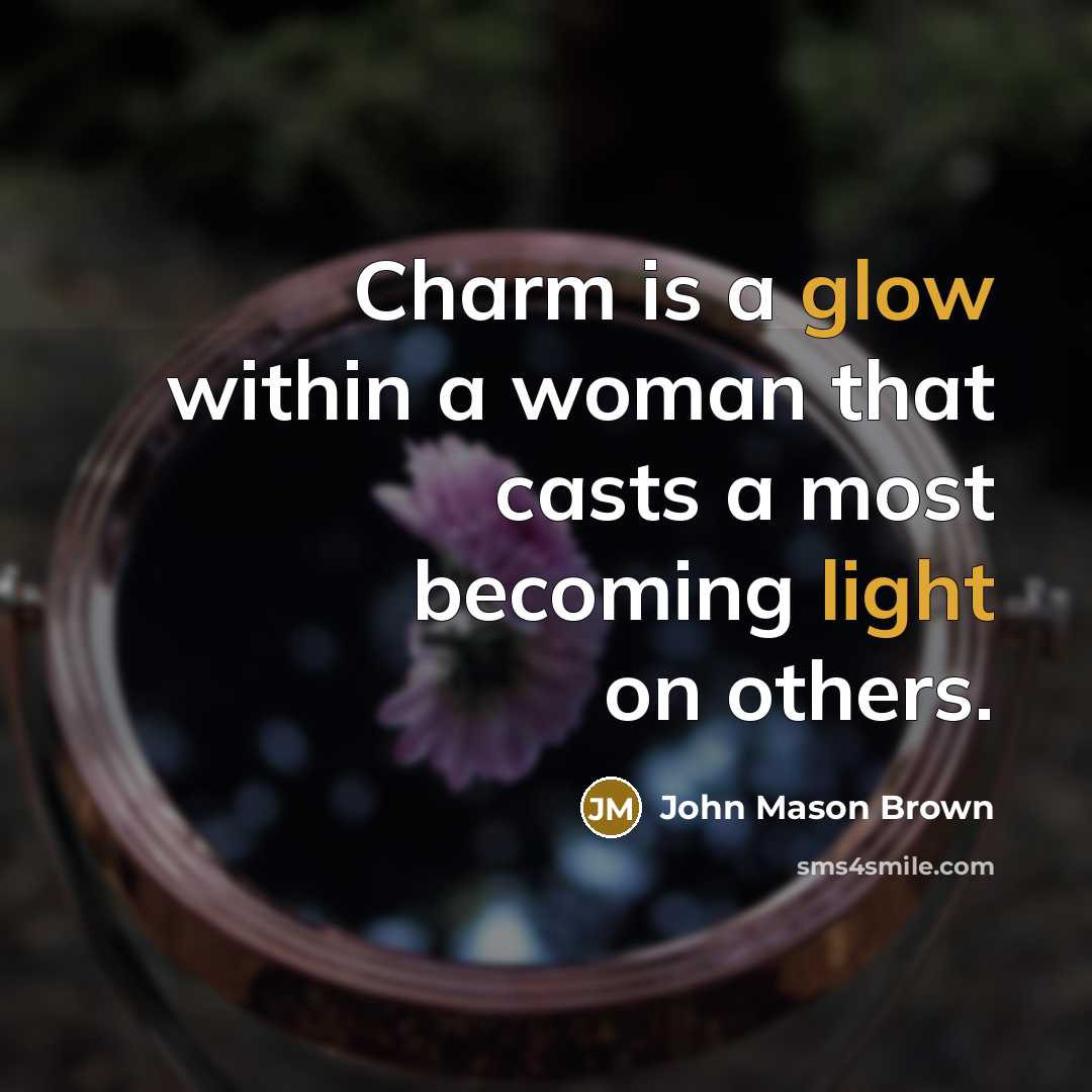 “Charm is a glow within a woman that casts a most becoming light on others.” quote by John Mason Brown