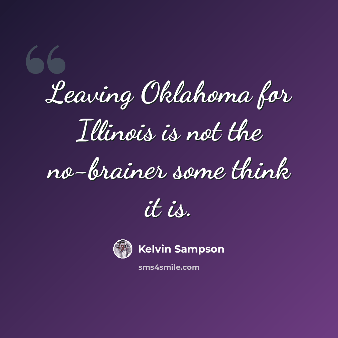 “Leaving Oklahoma for Illinois is not the no-brainer some think it is.” quote by Kelvin Sampson
