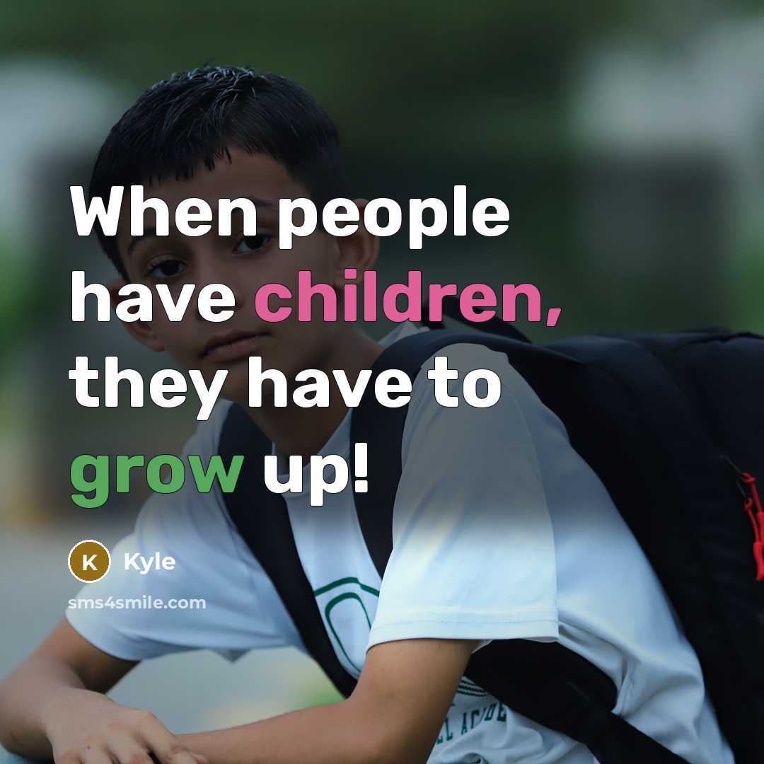 “When people have children, they have to grow up!” quote by Kyle