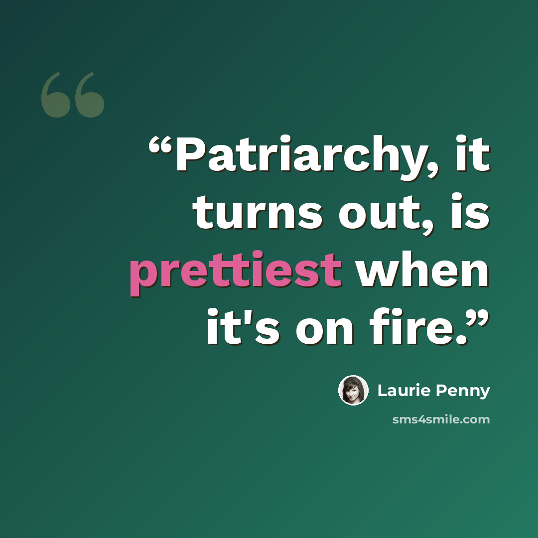 “Patriarchy, it turns out, is prettiest when it's on fire.” quote by Laurie Penny