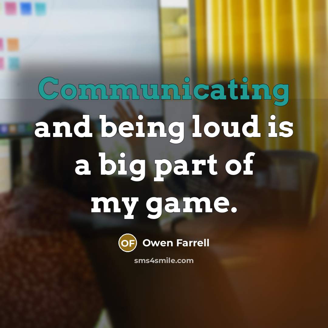 “Communicating and being loud is a big part of my game.” quote by Owen Farrell