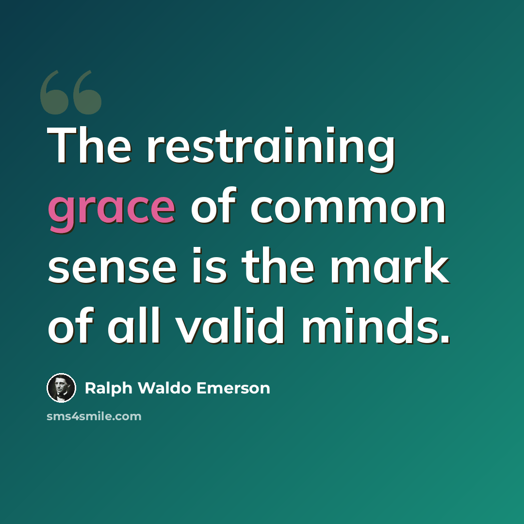 “The restraining grace of common sense is the mark of all valid minds.” quote by Ralph Waldo Emerson