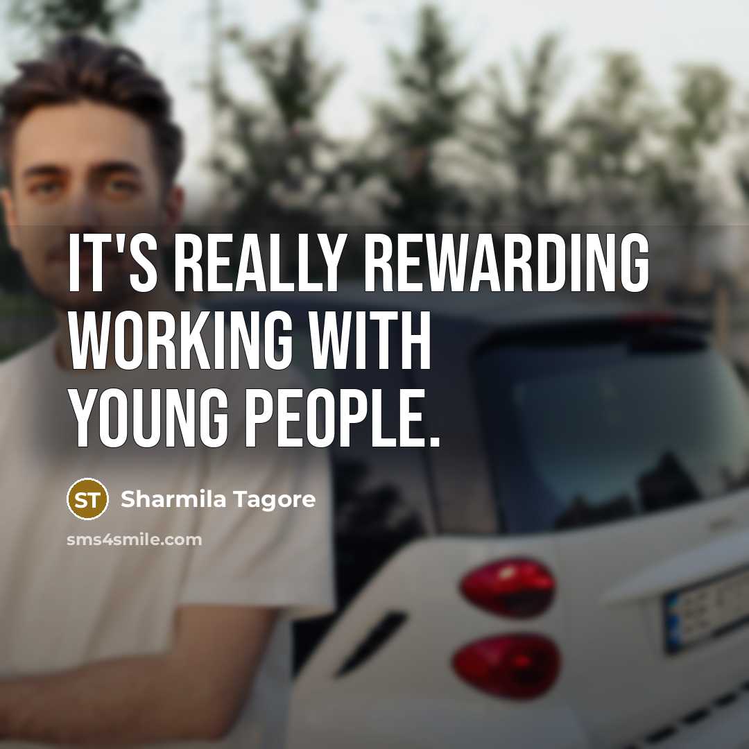 “It's really rewarding working with young people.” quote by Sharmila Tagore