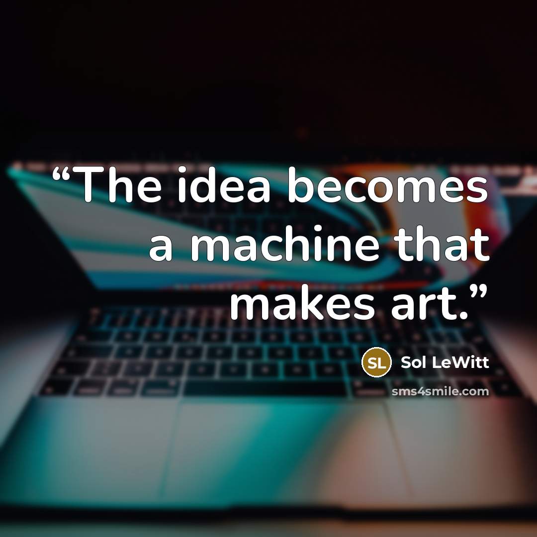 “The idea becomes a machine that makes art.” quote by Sol LeWitt