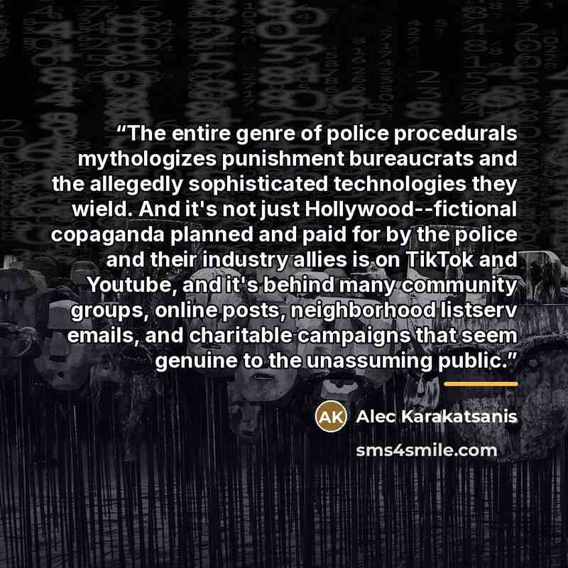 “The entire genre of police procedurals mythologizes punishment bureaucrats and the allegedly sophisticated technologies they wield. And it's not just Hollywood--fictional copaganda planned and paid for by the police and their industry allies is on TikTok and Youtube, and it's behind many community…” quote by Alec Karakatsanis