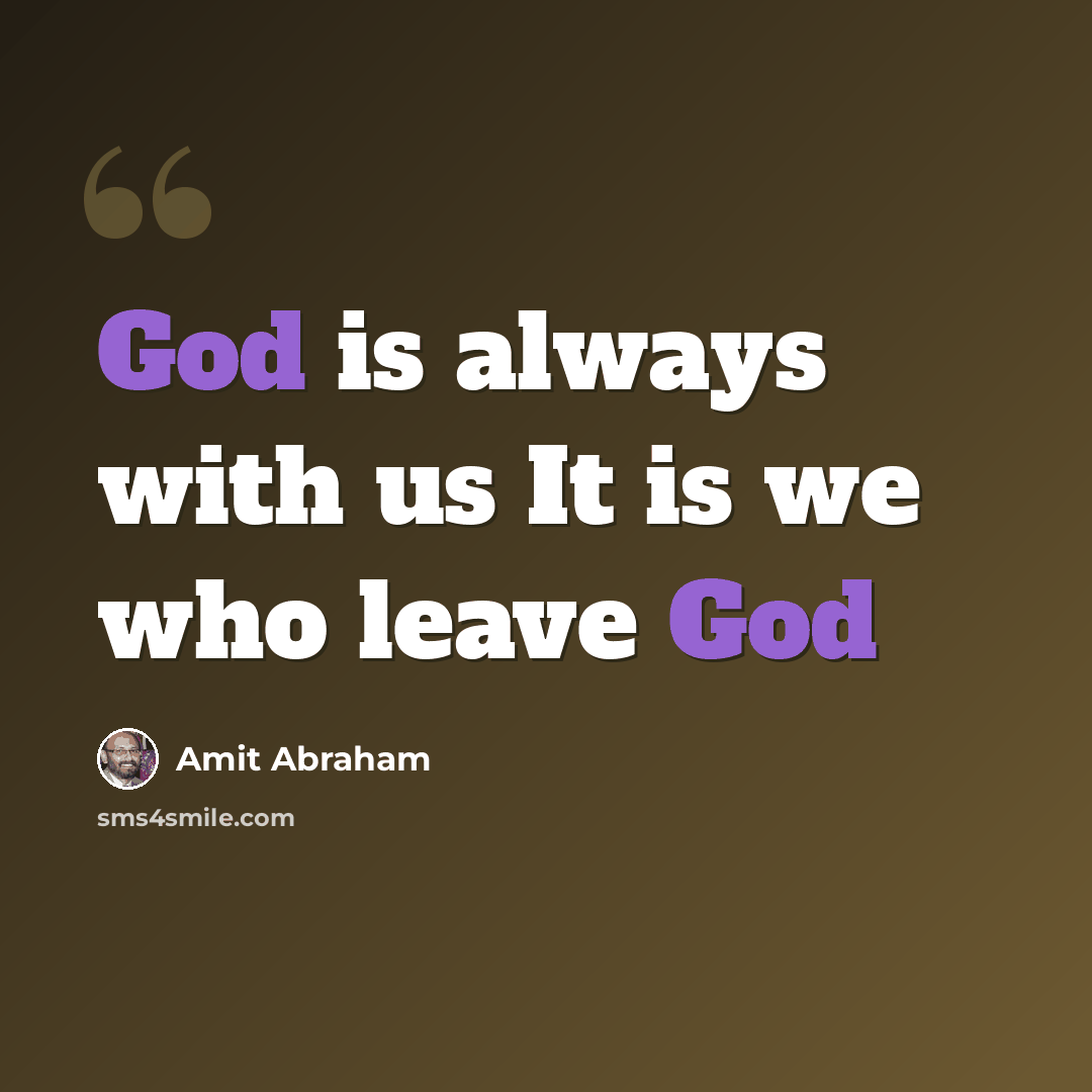 “God is always with us It is we who leave God” quote by Amit Abraham
