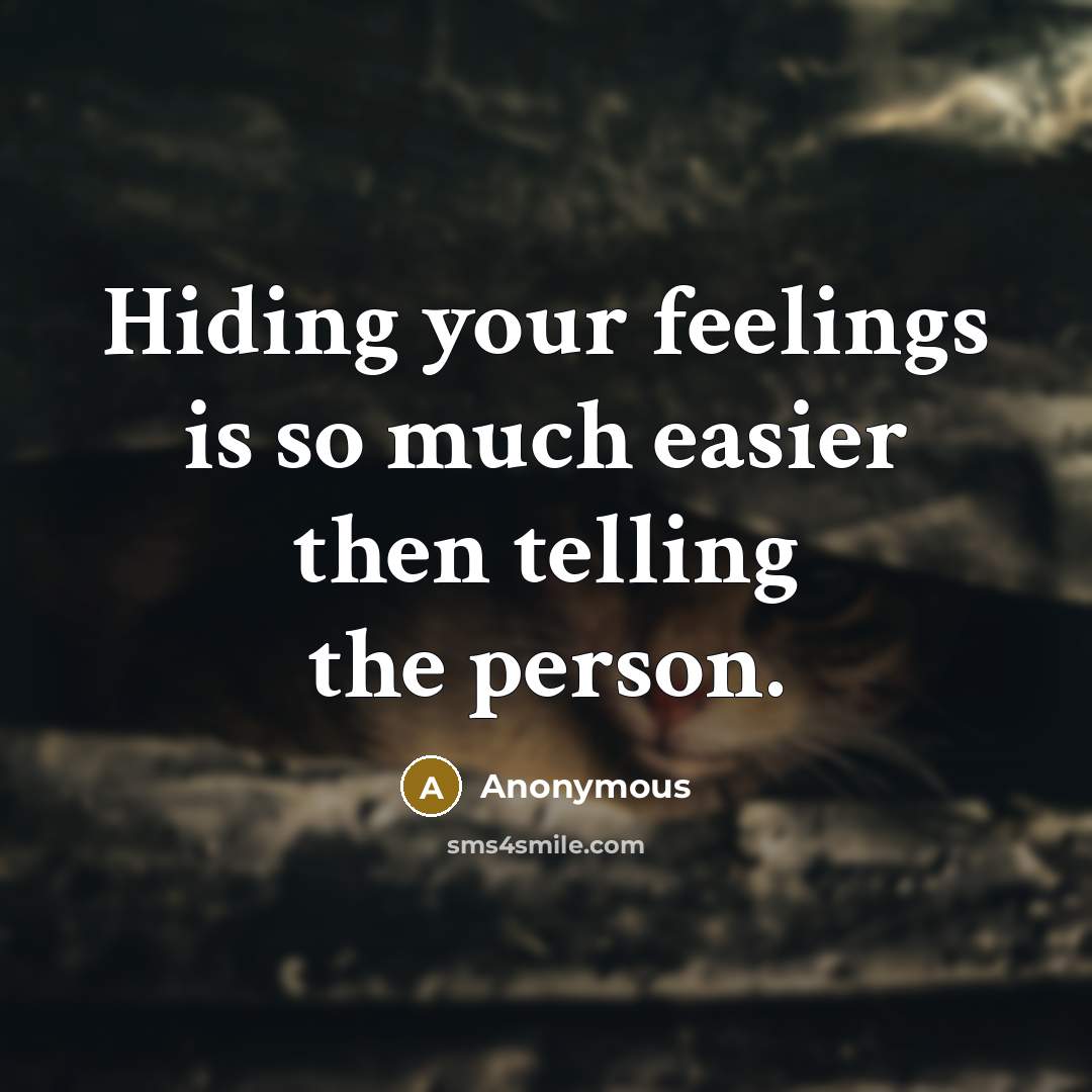 “Hiding your feelings is so much easier then telling the person.” quote by Anonymous
