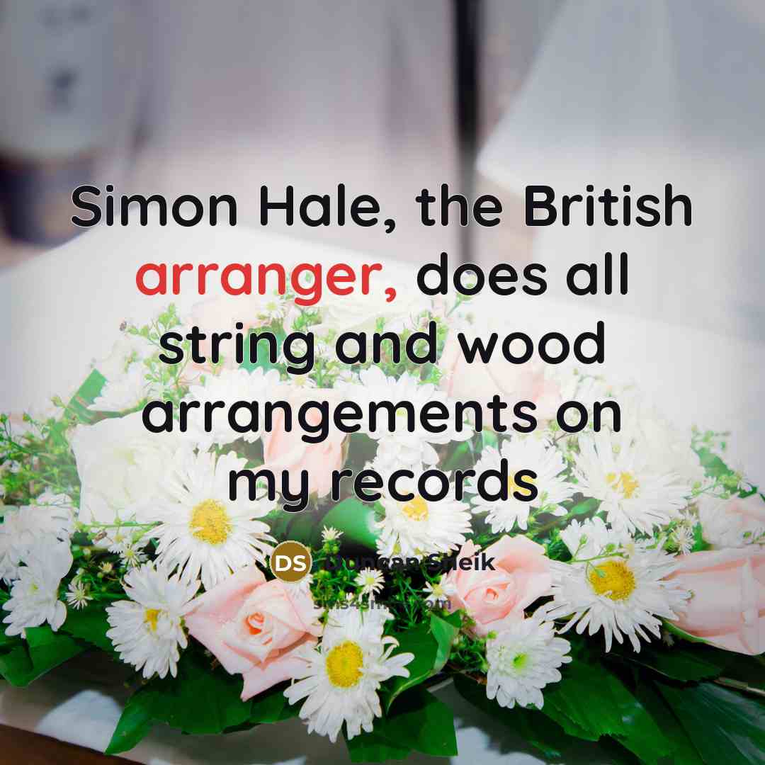 “Simon Hale, the British arranger, does all string and wood arrangements on my records” quote by Duncan Sheik