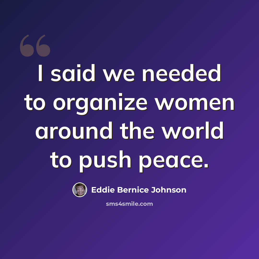 “I said we needed to organize women around the world to push peace.” quote by Eddie Bernice Johnson