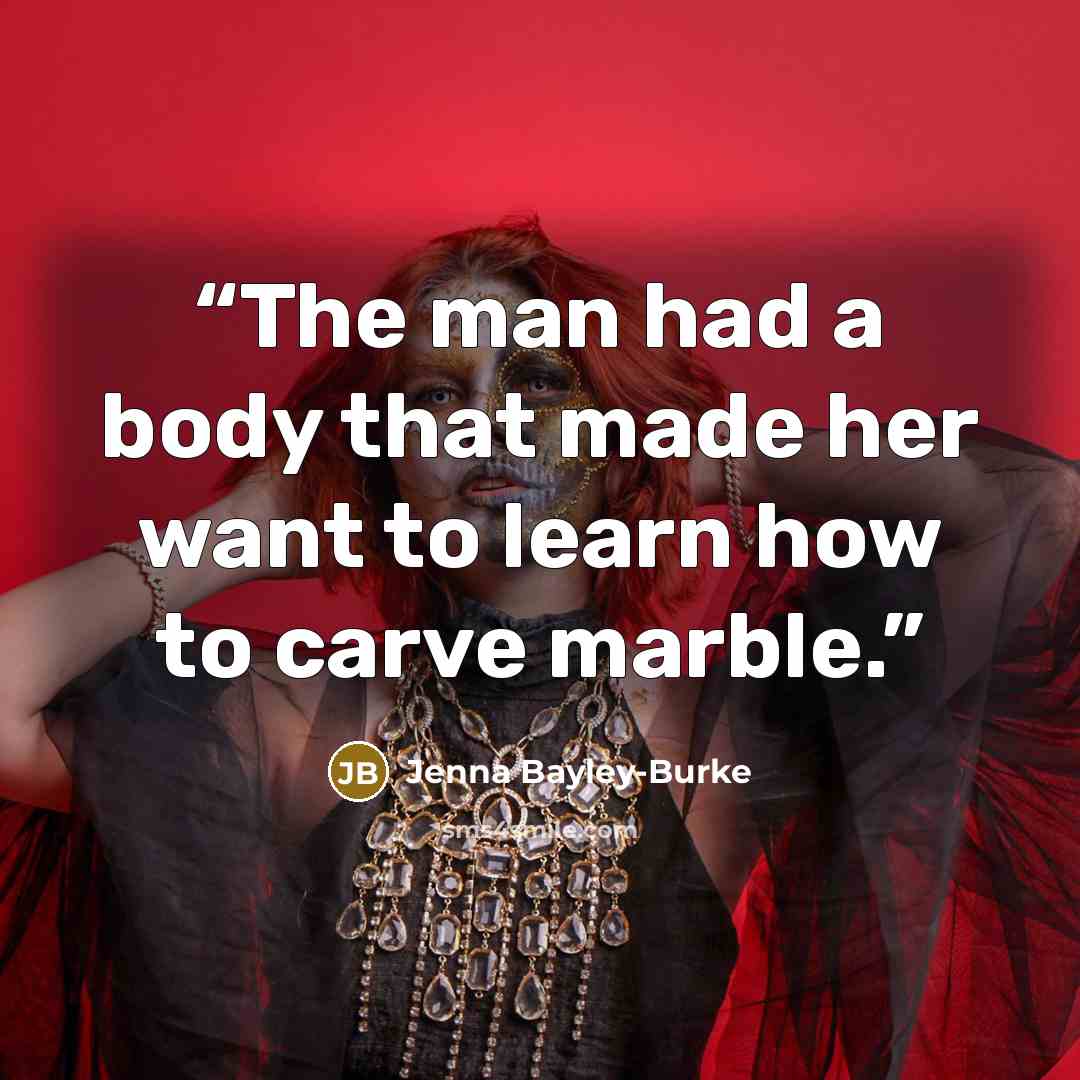 “The man had a body that made her want to learn how to carve marble.” quote by Jenna Bayley-Burke