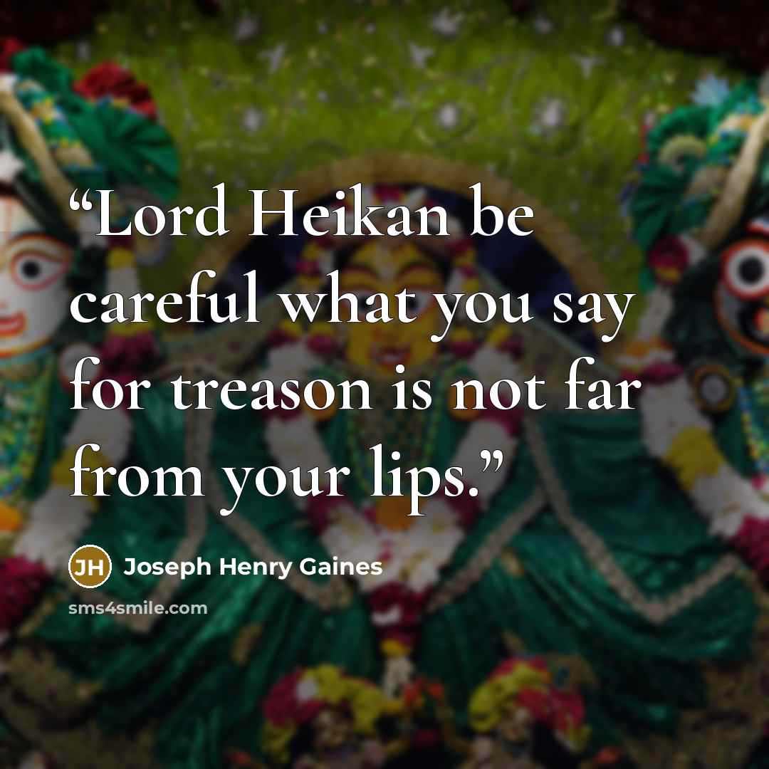 “Lord Heikan be careful what you say for treason is not far from your lips.” quote by Joseph Henry Gaines