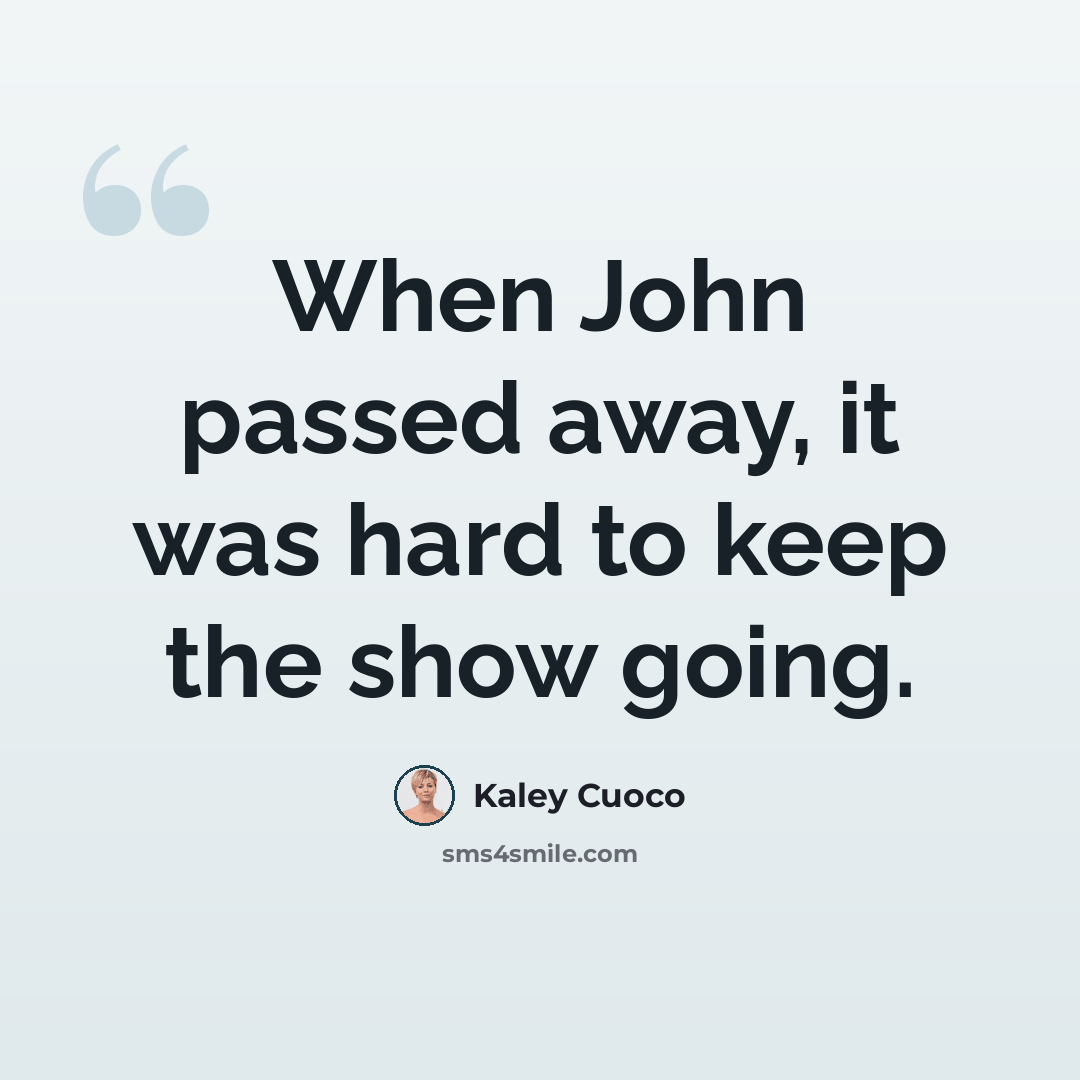 “When John passed away, it was hard to keep the show going.” quote by Kaley Cuoco