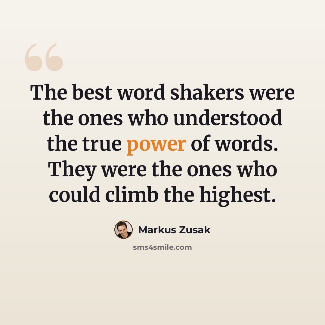 “The best word shakers were the ones who understood the true power of words. They were the ones who could climb the highest.” quote by Markus Zusak