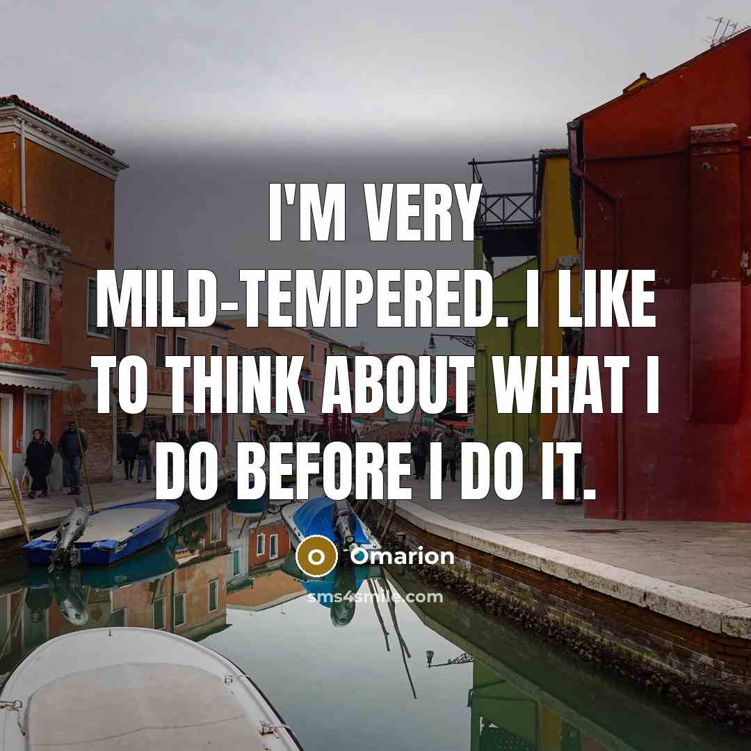 “I'm very mild-tempered. I like to think about what I do before I do it.” quote by Omarion