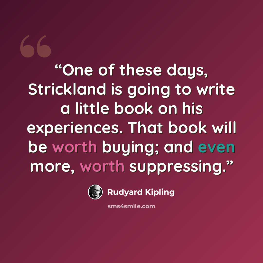 “One of these days, Strickland is going to write a little book on his experiences. That book will be worth buying; and even more, worth suppressing.” quote by Rudyard Kipling