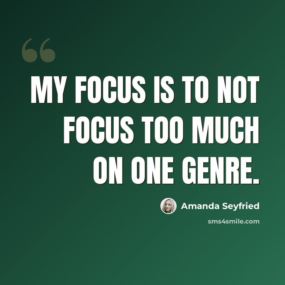 “My focus is to not focus too much on one genre.” quote by Amanda Seyfried