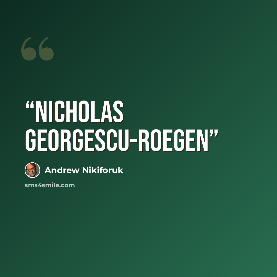 “Nicholas Georgescu-Roegen” quote by Andrew Nikiforuk