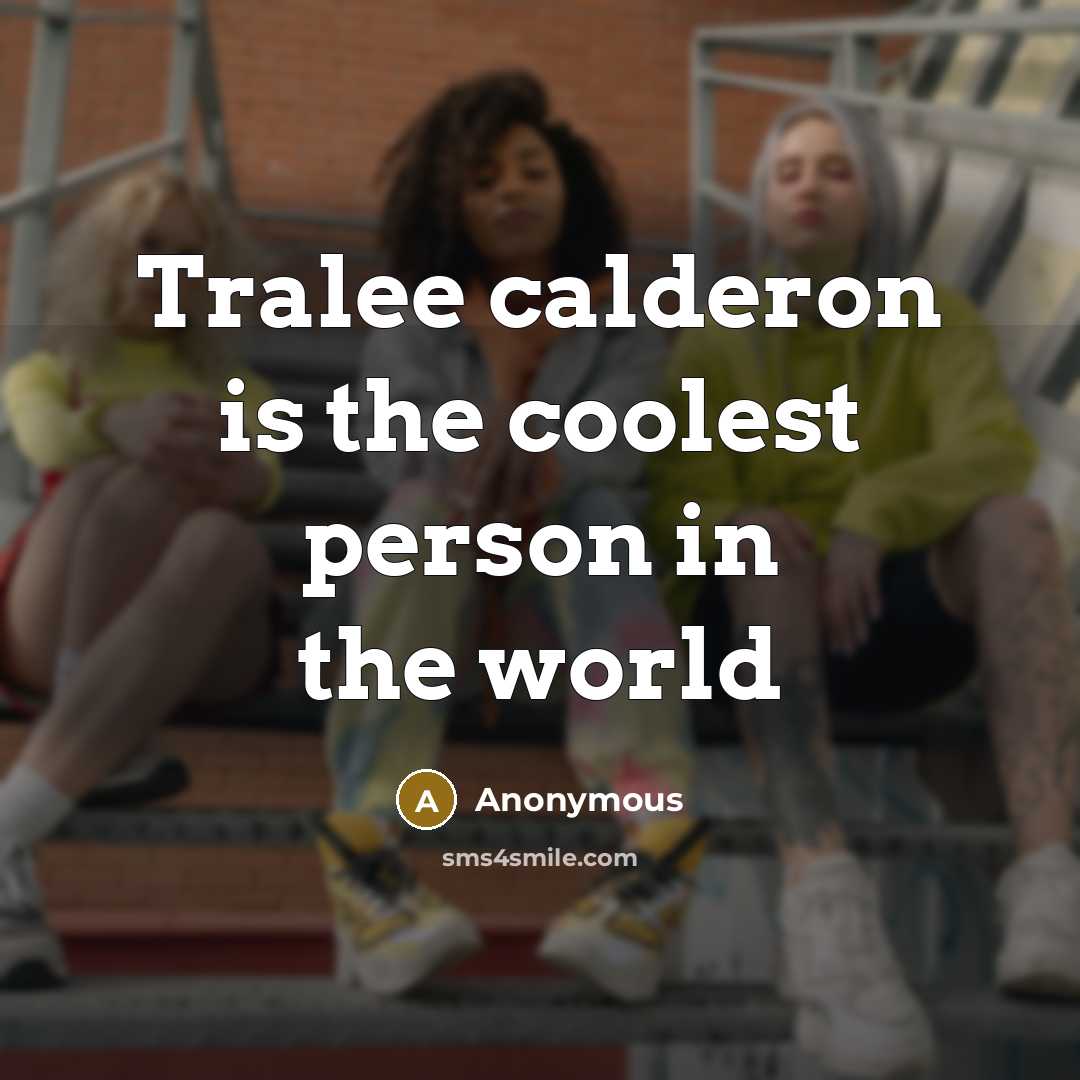 “Tralee calderon is the coolest person in the world” quote by Anonymous