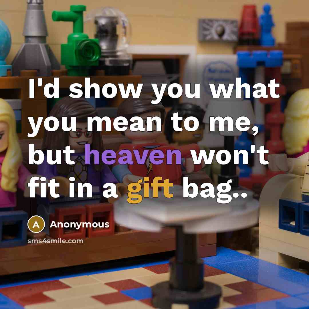 “I'd show you what you mean to me, but heaven won't fit in a gift bag..” quote by Anonymous