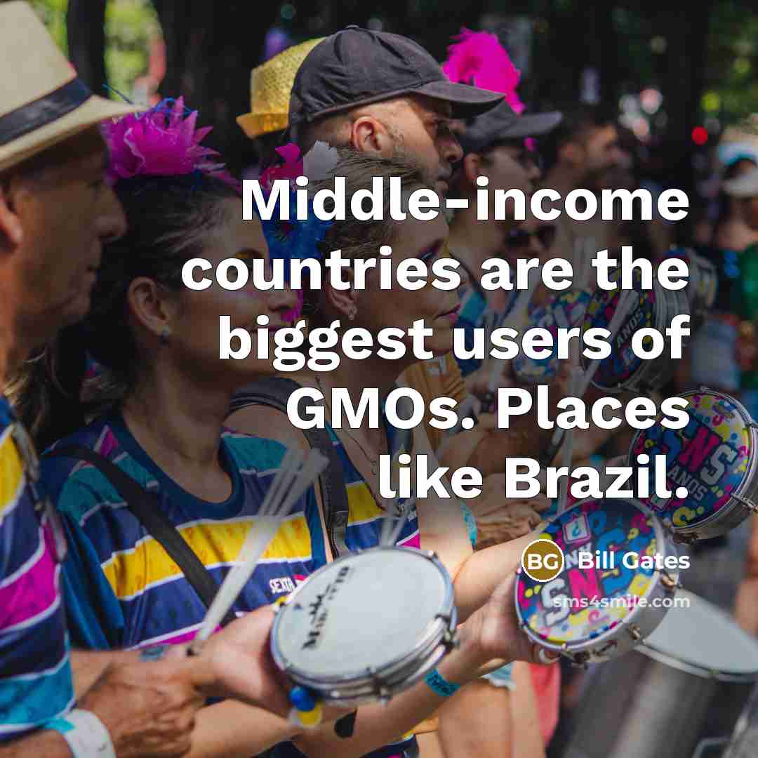 “Middle-income countries are the biggest users of GMOs. Places like Brazil.” quote by Bill Gates