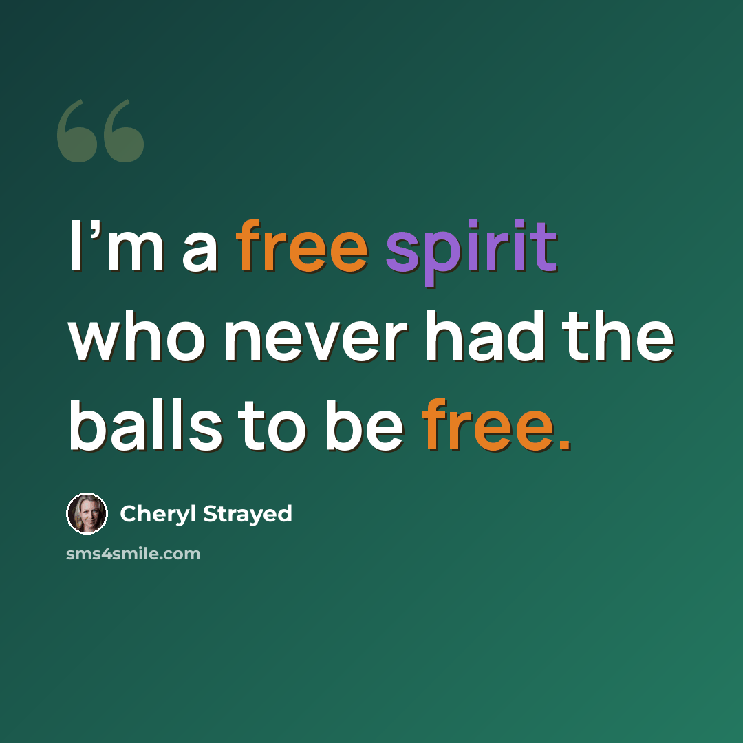 “I’m a free spirit who never had the balls to be free.” quote by Cheryl Strayed