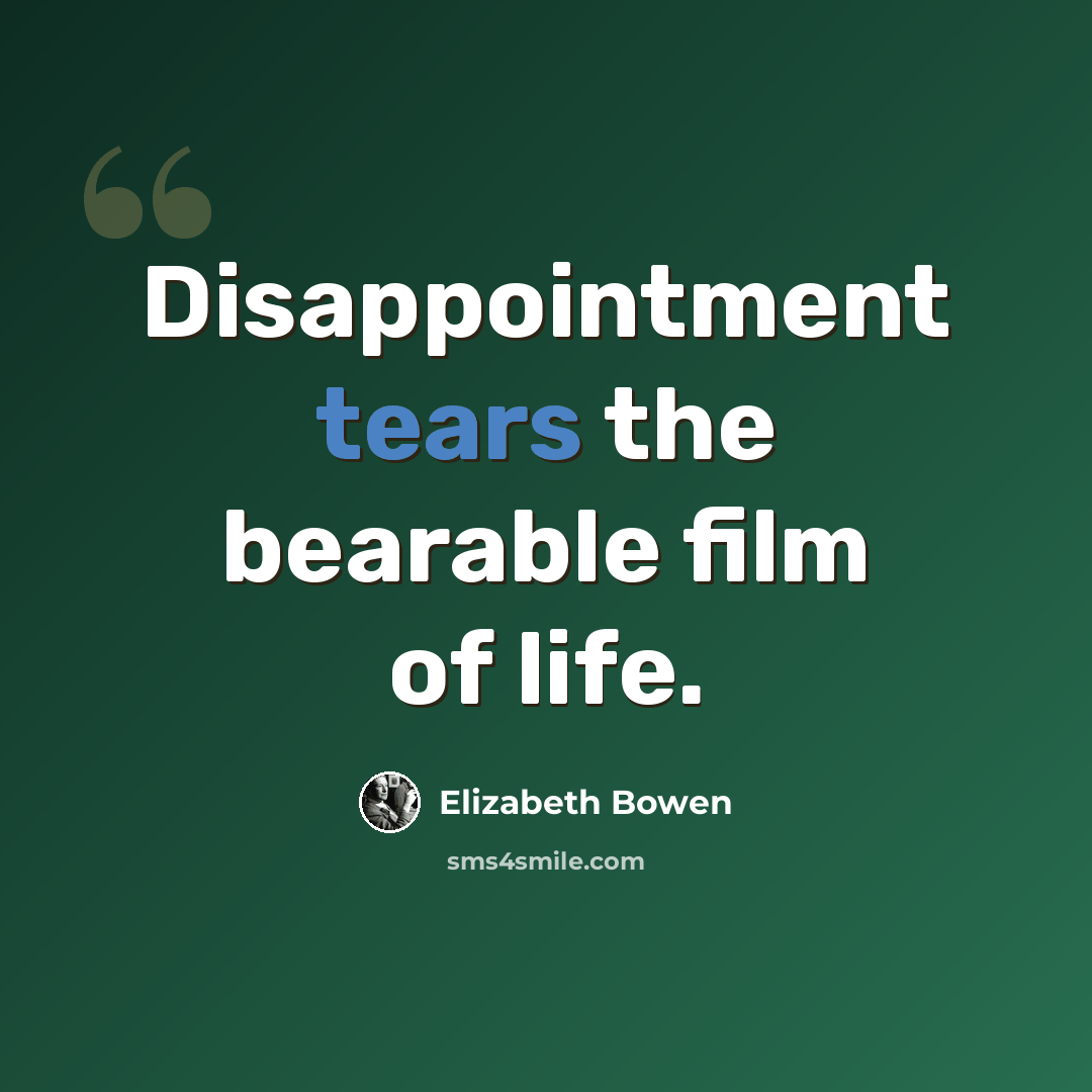 “Disappointment tears the bearable film of life.” quote by Elizabeth Bowen