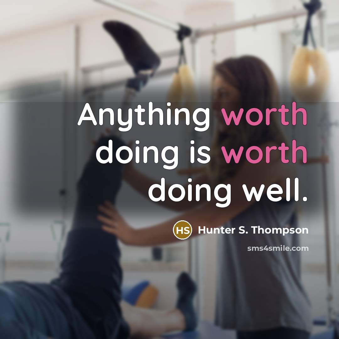 “Anything worth doing is worth doing well.” quote by Hunter S. Thompson