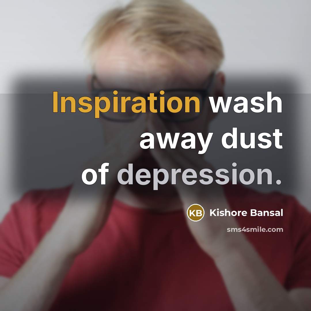 “Inspiration wash away dust of depression.” quote by Kishore Bansal