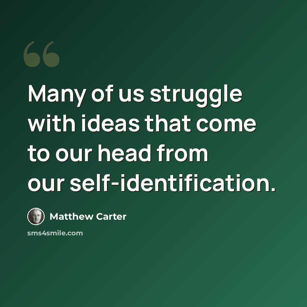 “Many of us struggle with ideas that come to our head from our self-identification.” quote by Matthew Carter