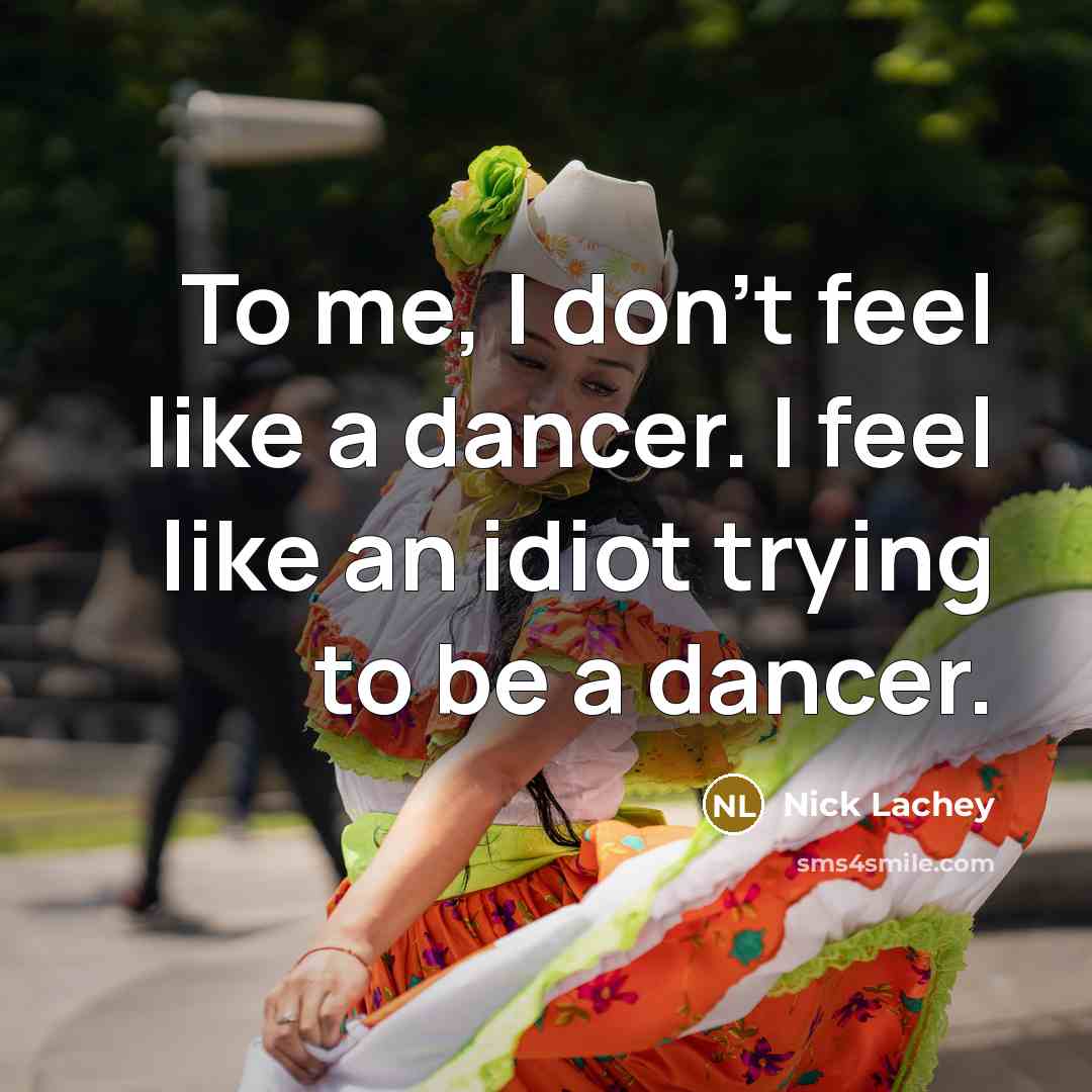 “To me, I don't feel like a dancer. I feel like an idiot trying to be a dancer.” quote by Nick Lachey