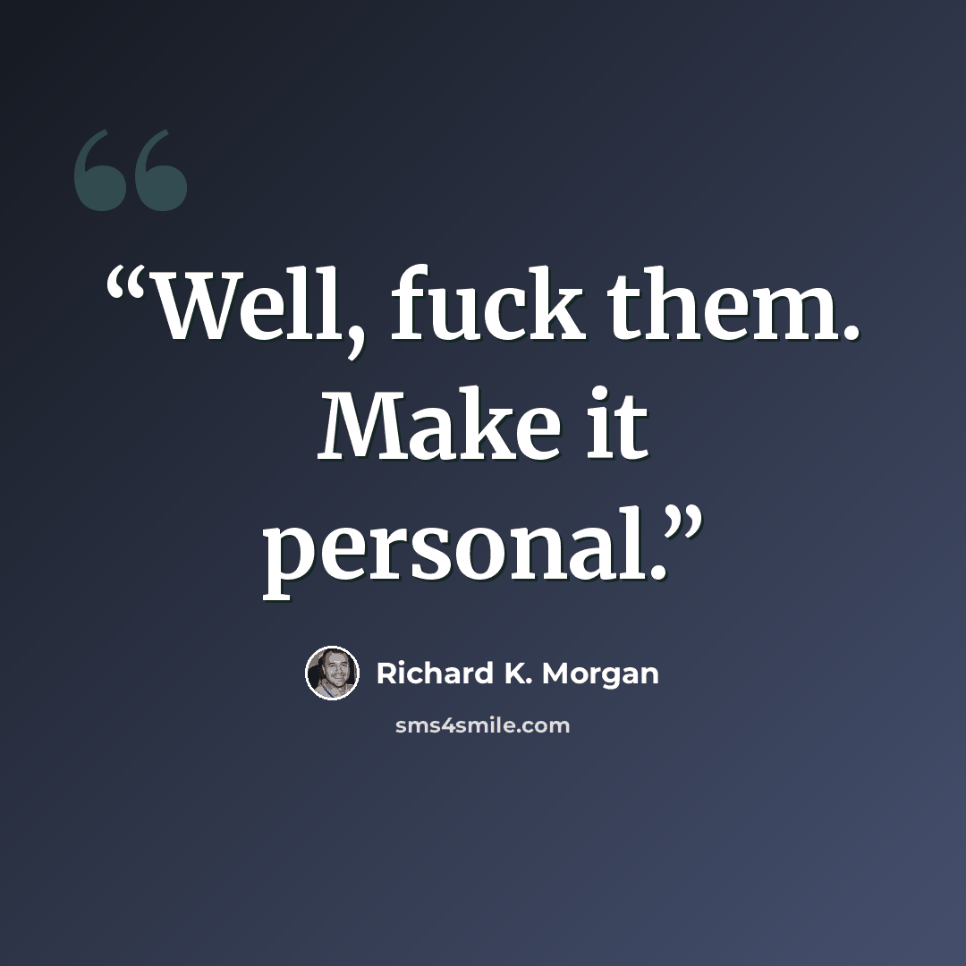 “Well, fuck them. Make it personal.” quote by Richard K. Morgan
