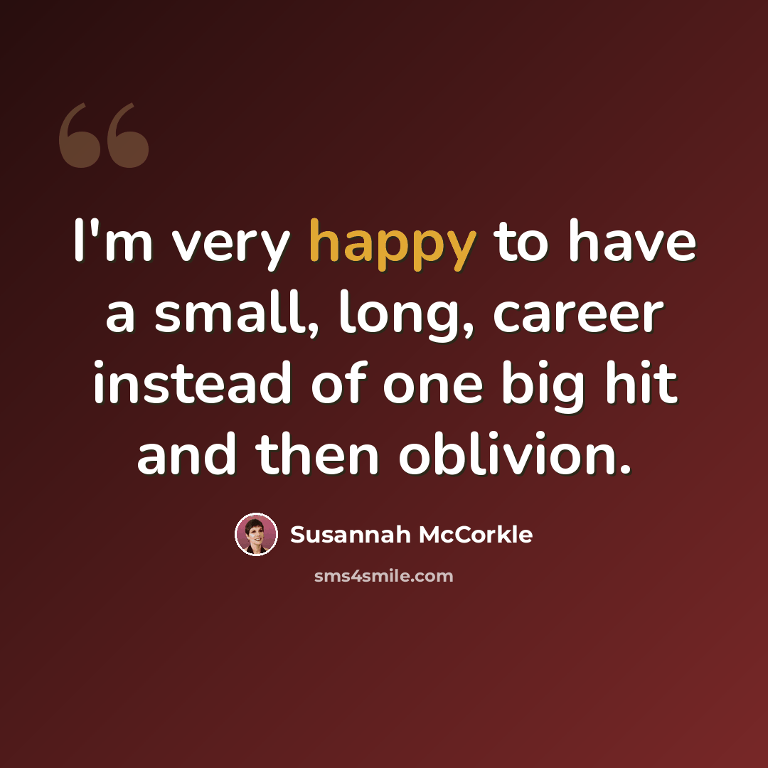 “I'm very happy to have a small, long, career instead of one big hit and then oblivion.” quote by Susannah McCorkle