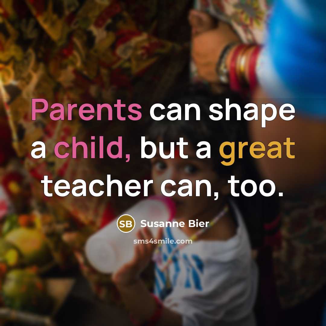 “Parents can shape a child, but a great teacher can, too.” quote by Susanne Bier