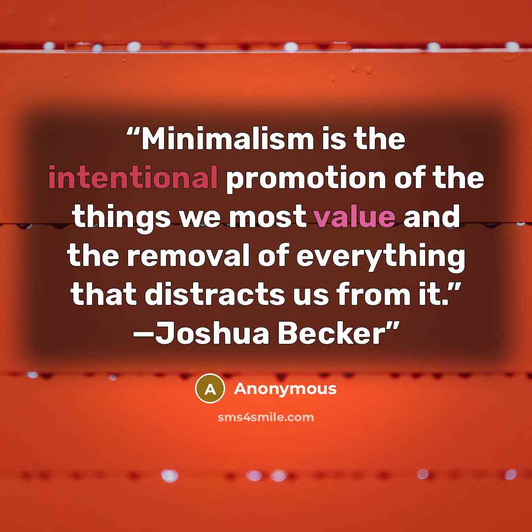 “Minimalism is the intentional promotion of the things we most value and the removal of everything that distracts us from it.” —Joshua Becker” quote by Anonymous