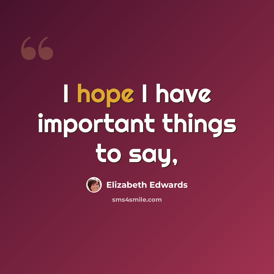 “I hope I have important things to say,” quote by Elizabeth Edwards