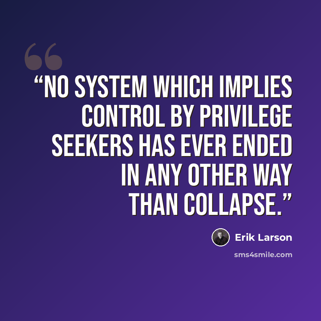 “No system which implies control by privilege seekers has ever ended in any other way than collapse.” quote by Erik Larson