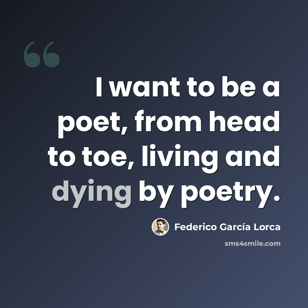 “I want to be a poet, from head to toe, living and dying by poetry.” quote by Federico Garcia Lorca