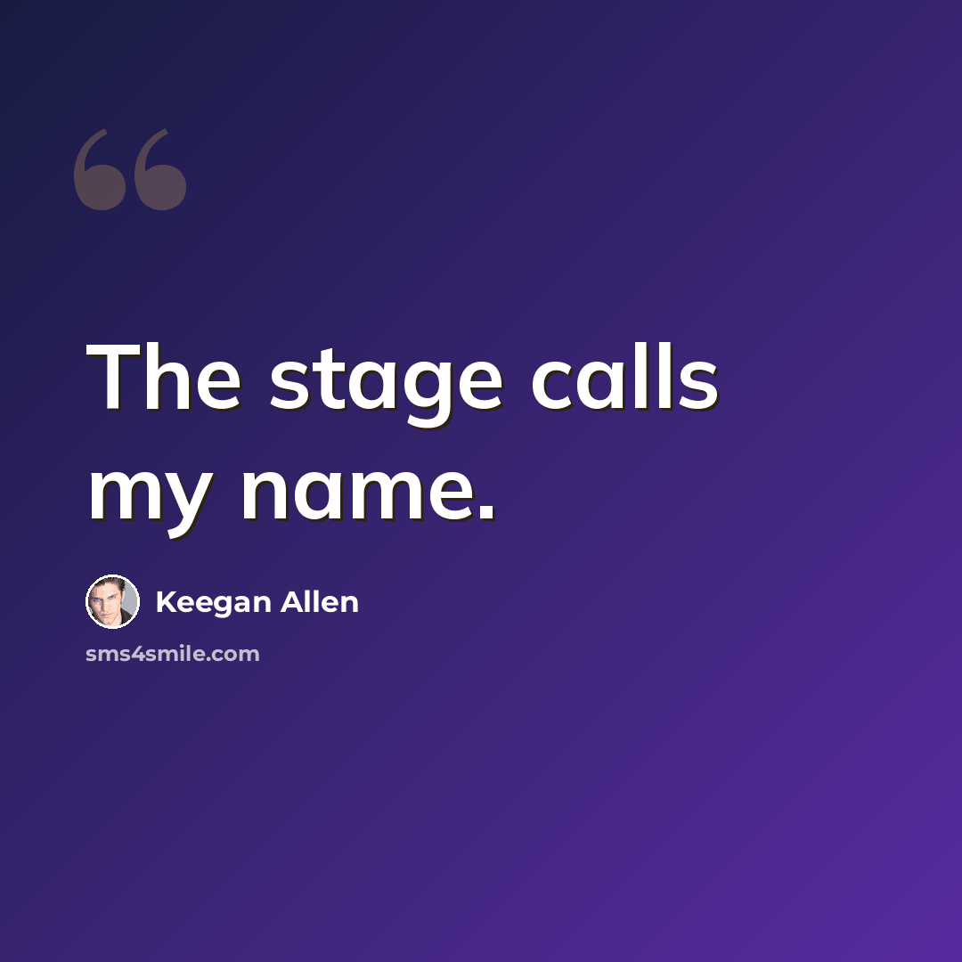 “The stage calls my name.” quote by Keegan Allen