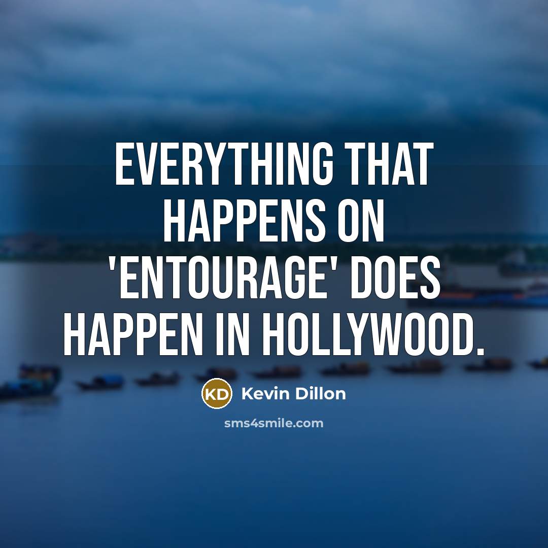 “Everything that happens on 'Entourage' does happen in Hollywood.” quote by Kevin Dillon