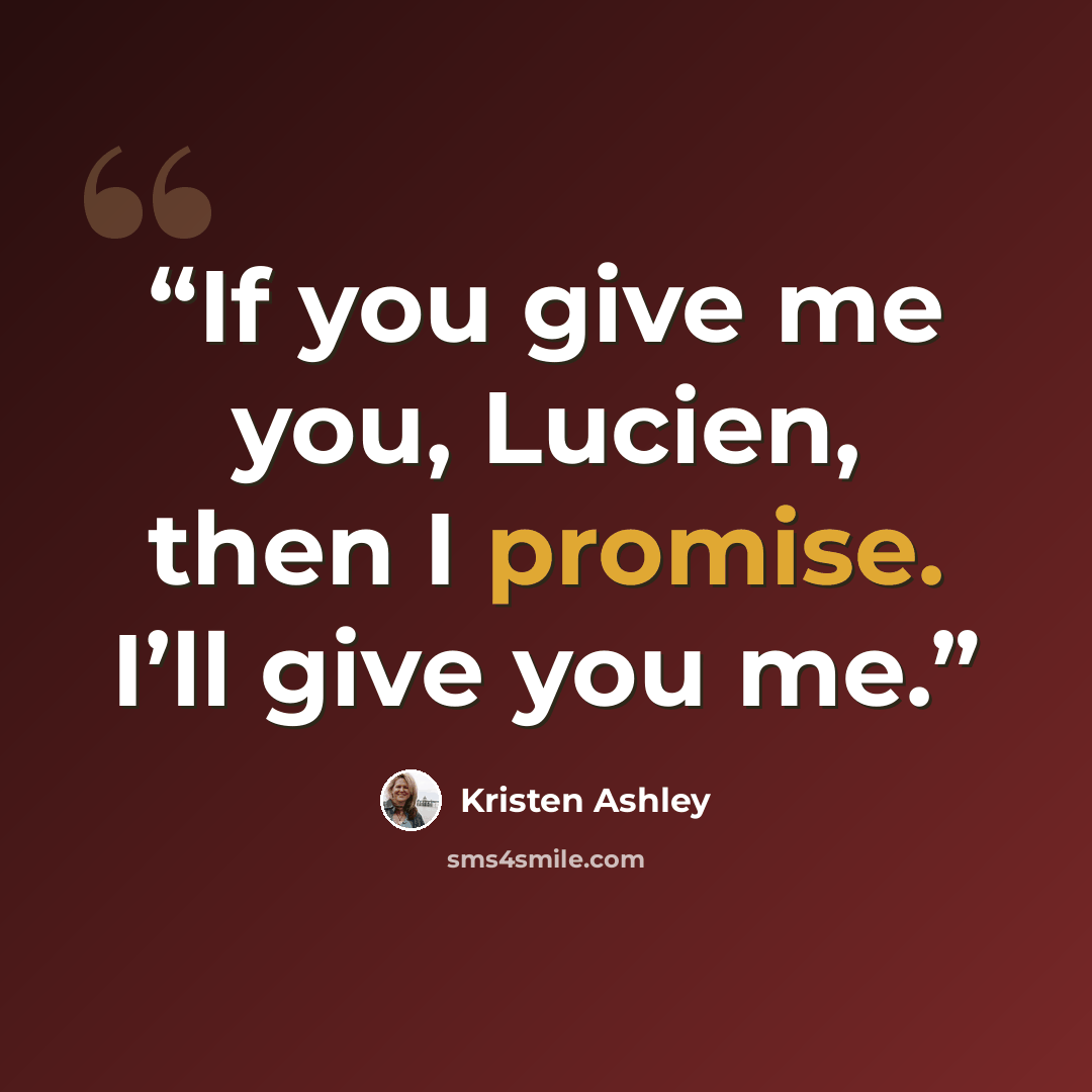 “If you give me you, Lucien, then I promise. I’ll give you me.” quote by Kristen Ashley