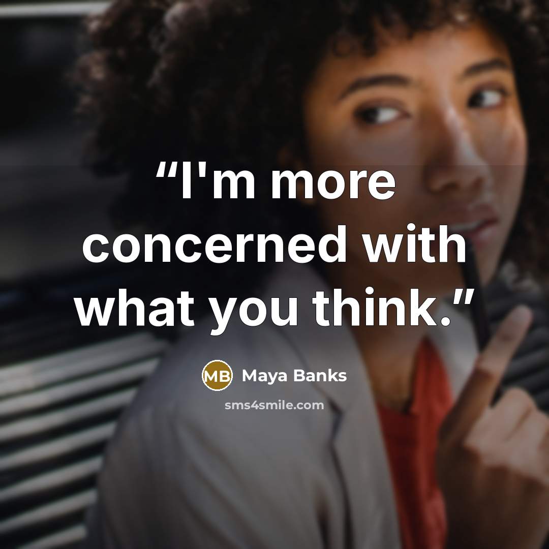 “I'm more concerned with what you think.” quote by Maya Banks