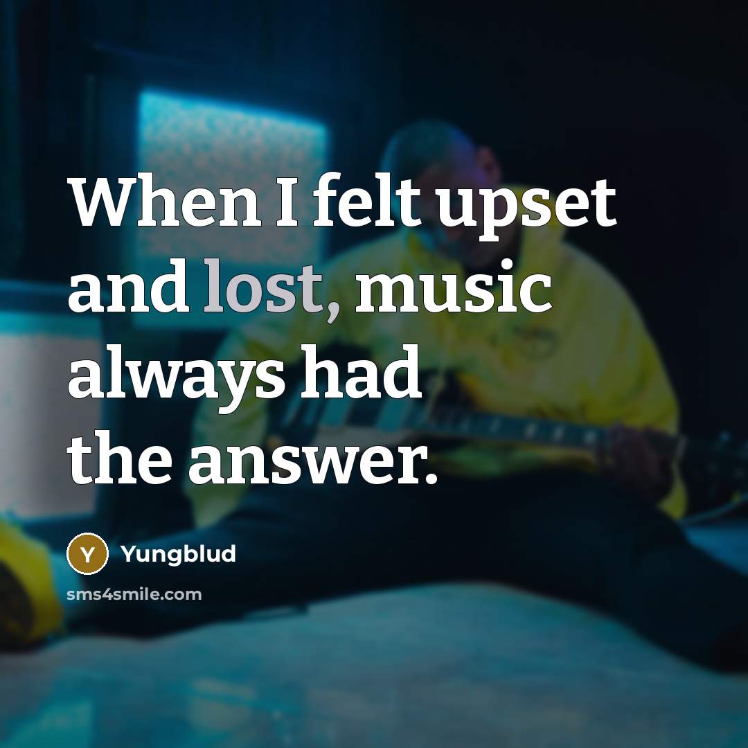 “When I felt upset and lost, music always had the answer.” quote by Yungblud