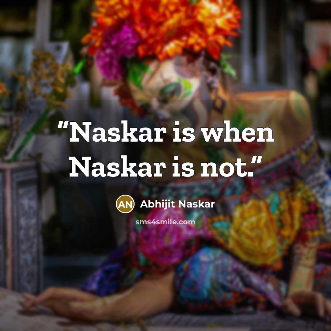 “Naskar is when Naskar is not.” quote by Abhijit Naskar