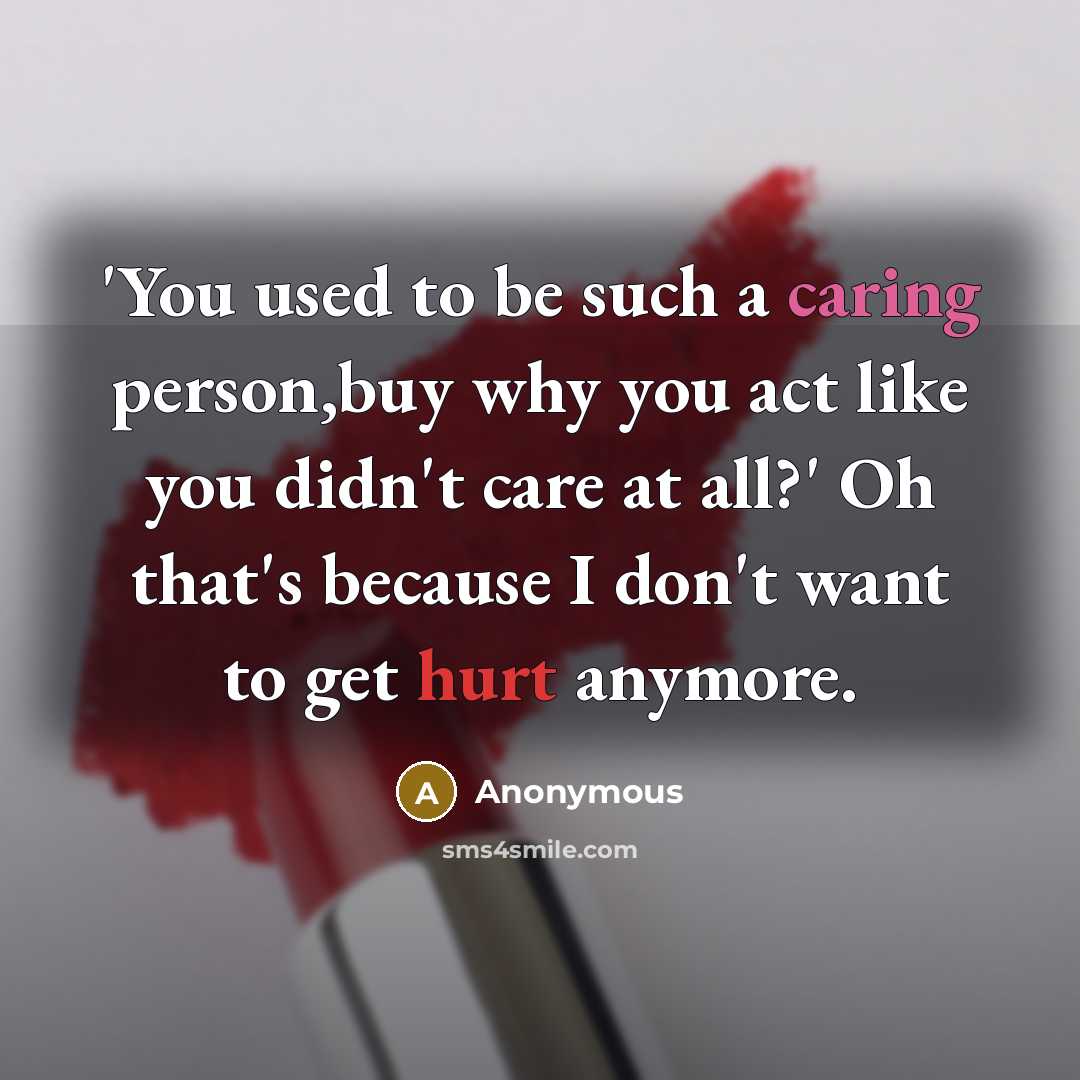 “'You used to be such a caring person,buy why you act like you didn't care at all?' Oh that's because I don't want to get hurt anymore.” quote by Anonymous