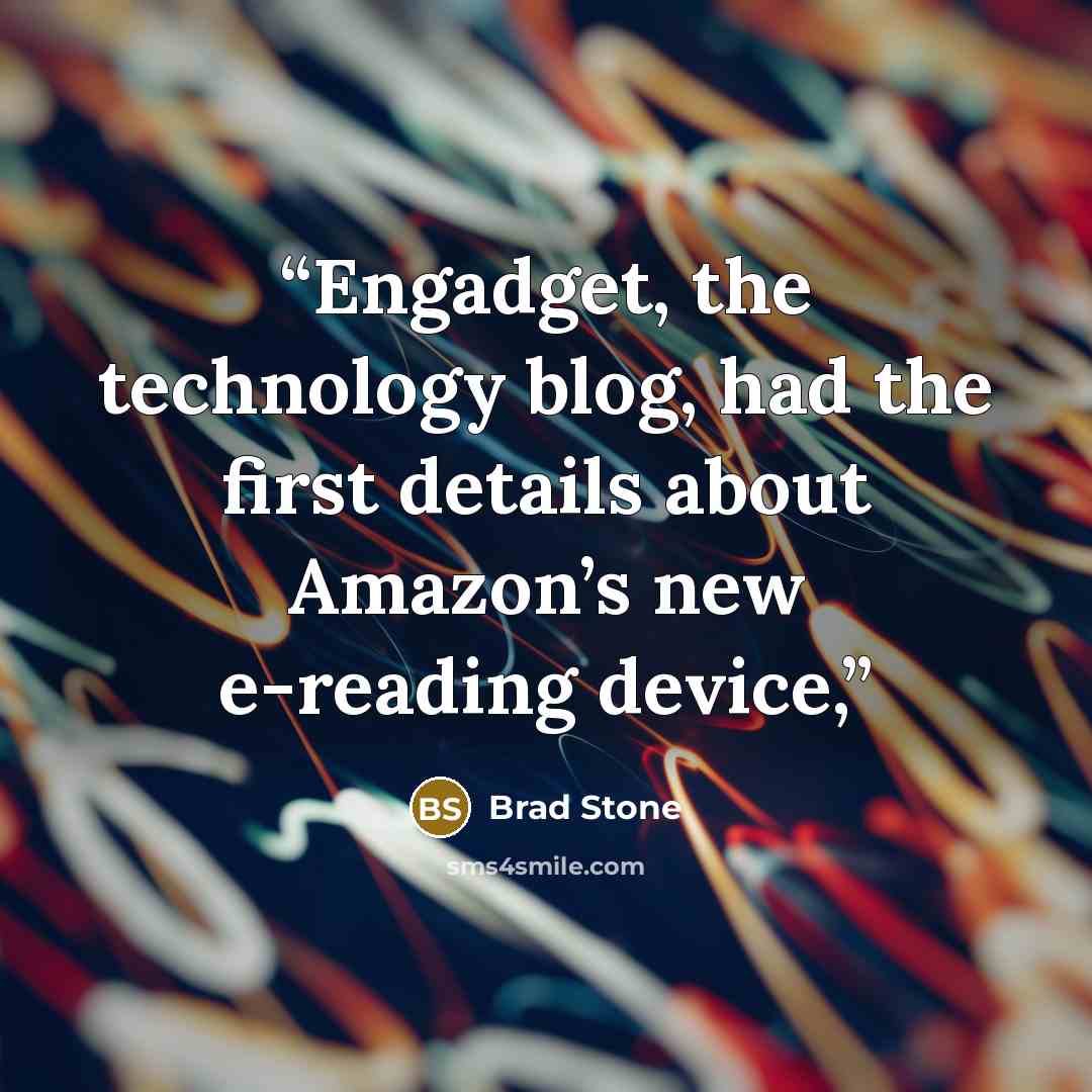 “Engadget, the technology blog, had the first details about Amazon’s new e-reading device,” quote by Brad Stone