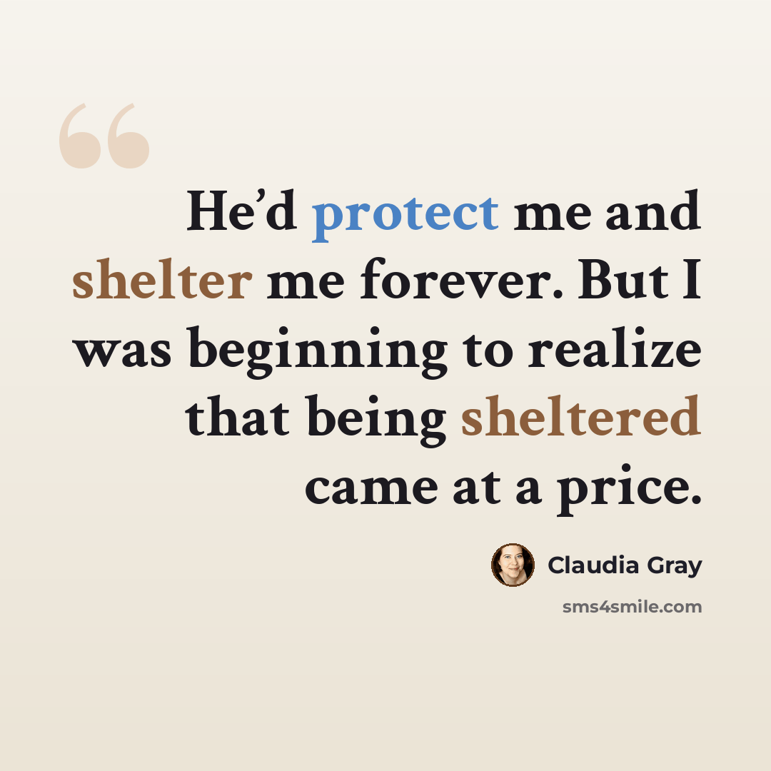 “He’d protect me and shelter me forever. But I was beginning to realize that being sheltered came at a price.” quote by Claudia Gray