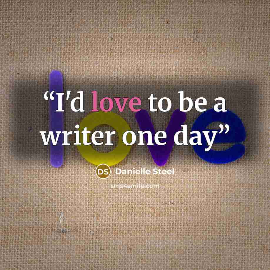 “I'd love to be a writer one day” quote by Danielle Steel