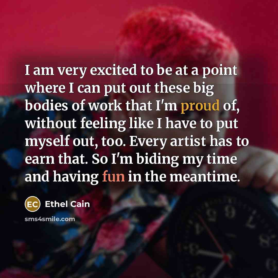 “I am very excited to be at a point where I can put out these big bodies of work that I'm proud of, without feeling like I have to put myself out, too. Every artist has to earn that. So I'm biding my time and having fun in the meantime.” quote by Ethel Cain