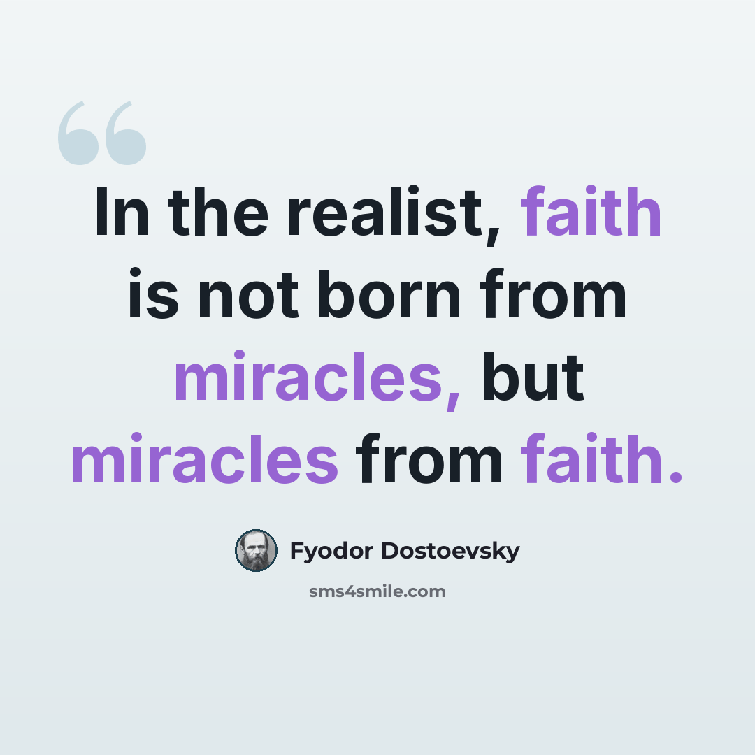 “In the realist, faith is not born from miracles, but miracles from faith.” quote by Fyodor Dostoevsky