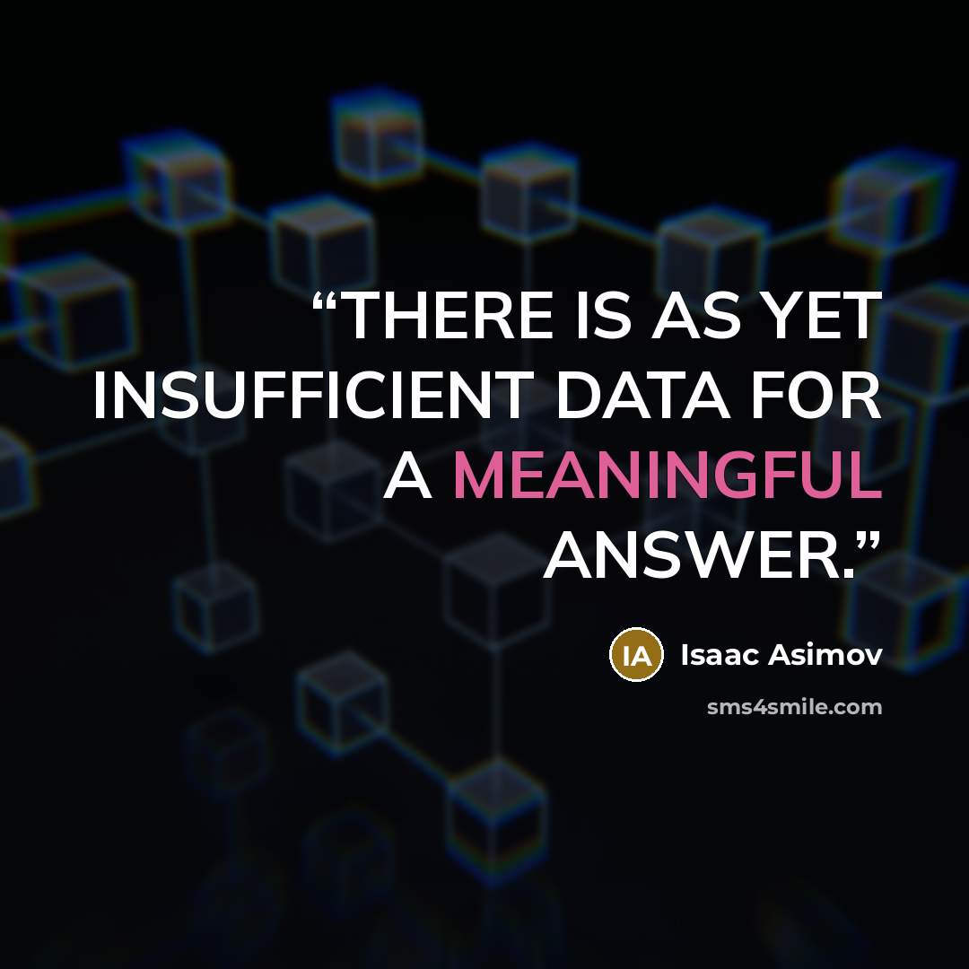 “THERE IS AS YET INSUFFICIENT DATA FOR A MEANINGFUL ANSWER.” quote by Isaac Asimov